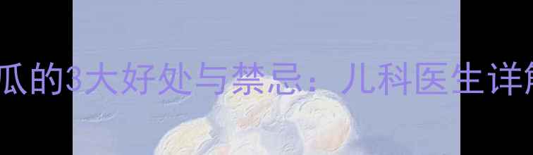 图片 8个月宝宝能吃西瓜的3大好处与禁忌：儿科医生详解辅食添加全攻略