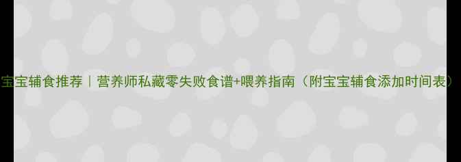 图片 8个月宝宝辅食推荐｜营养师私藏零失败食谱+喂养指南（附宝宝辅食添加时间表）🍼✨1