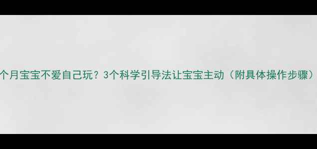 图片 9个月宝宝不爱自己玩？3个科学引导法让宝宝主动（附具体操作步骤）2