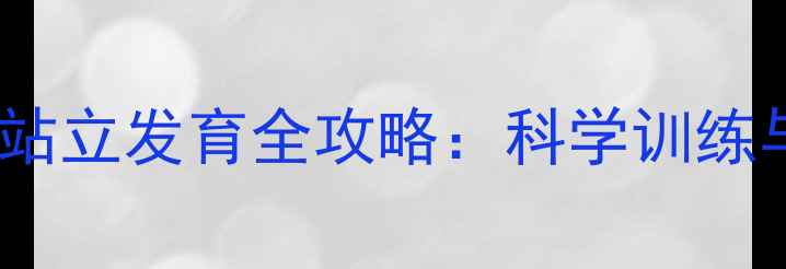 图片 9个月宝宝站立发育全攻略：科学训练与注意事项