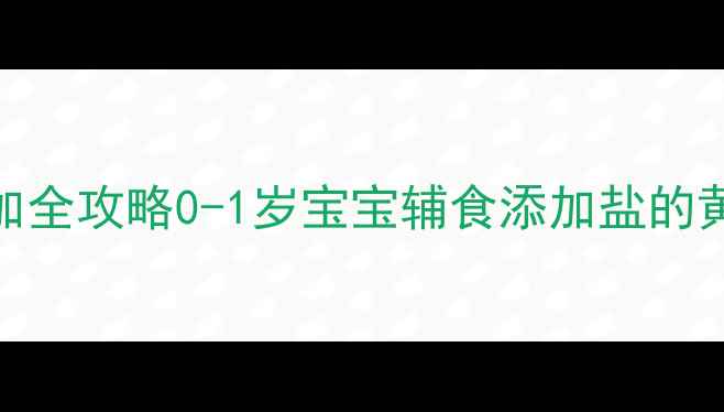 图片 9个月宝宝辅食盐的添加全攻略0-1岁宝宝辅食添加盐的黄金时间及注意事项_11