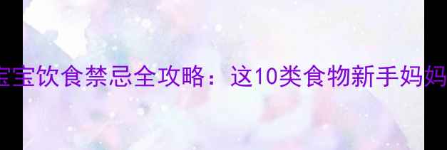 图片 9个月宝宝饮食禁忌全攻略：这10类食物新手妈妈必看！