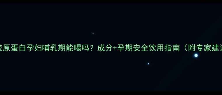 图片 TST胶原蛋白孕妇哺乳期能喝吗？成分+孕期安全饮用指南（附专家建议）2