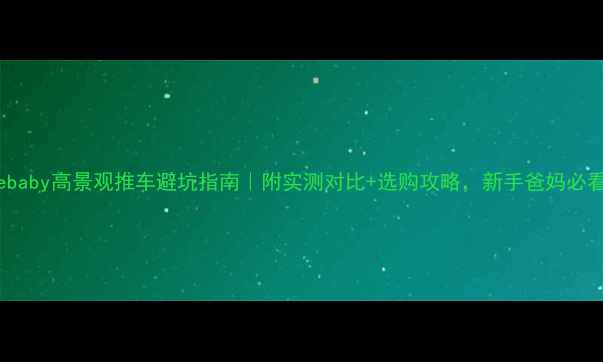 图片 seebaby高景观推车避坑指南｜附实测对比+选购攻略，新手爸妈必看！