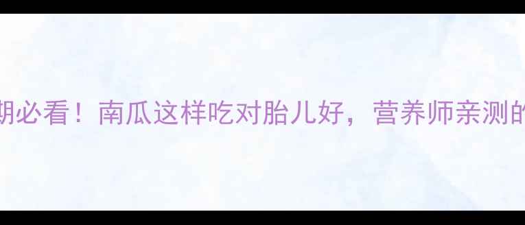 图片 ✅孕妇中期必看！南瓜这样吃对胎儿好，营养师亲测的5大吃法1