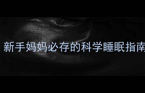 图片 ✨28天新生儿睡眠时间表｜新手妈妈必存的科学睡眠指南（附哄睡技巧+睡眠训练）