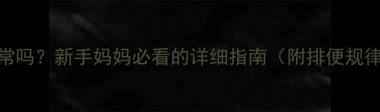 图片 ✨4个月宝宝排便次数正常吗？新手妈妈必看的详细指南（附排便规律+异常信号+护理技巧）2