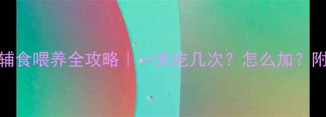 图片 ✨5个月宝宝辅食喂养全攻略｜一天吃几次？怎么加？附食谱推荐🍼2