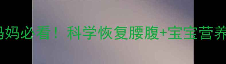 图片 ✨产后三个月没瘦？妈妈必看！科学恢复腰腹+宝宝营养全攻略👶🏻🏋️♀️2