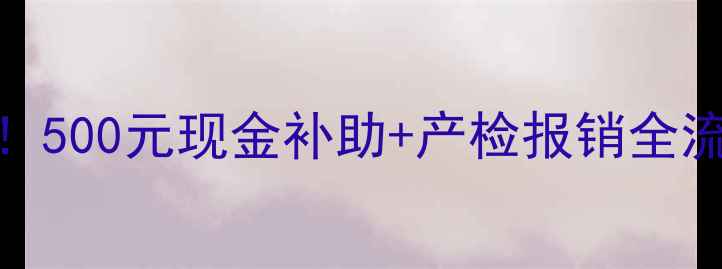 图片 ✨农村分娩补贴新规！500元现金补助+产检报销全流程，新手爸妈必看！