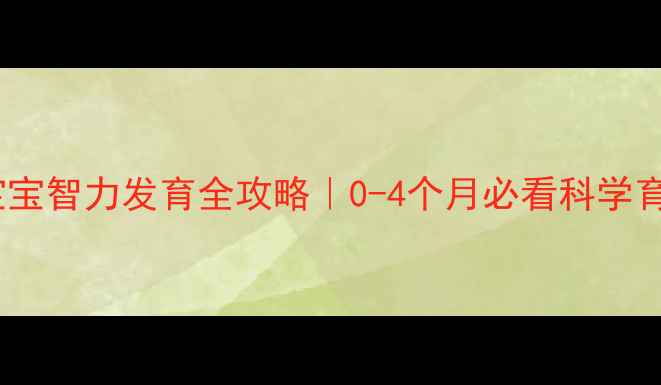 图片 ✨四个月宝宝智力发育全攻略｜0-4个月必看科学育儿指南🌟1