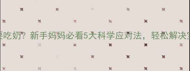 图片 ✨婴儿夜醒哭闹要吃奶？新手妈妈必看5大科学应对法，轻松解决宝宝睡眠问题！💤
