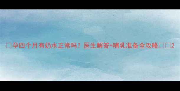 图片 ✨孕四个月有奶水正常吗？医生解答+哺乳准备全攻略🤰🍼2