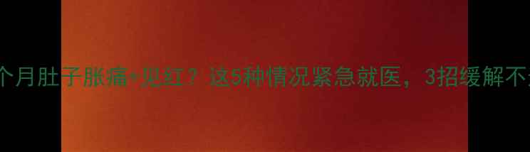 图片 ✨孕四个月肚子胀痛+见红？这5种情况紧急就医，3招缓解不适！🌟2