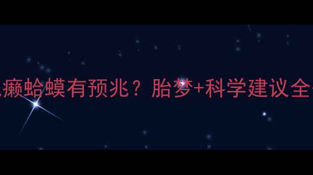 图片 ✨孕妇梦见癞蛤蟆有预兆？胎梦+科学建议全公开！👶🏻