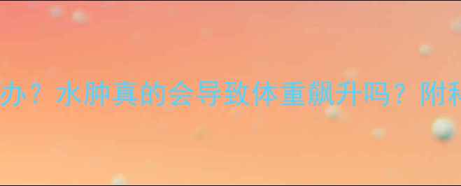 图片 ✨孕期水肿怎么办？水肿真的会导致体重飙升吗？附科学管理指南🔸2