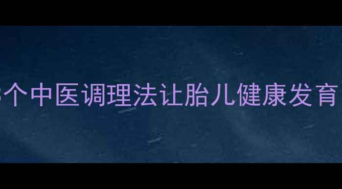 图片 ✨孕期火气大？3个中医调理法让胎儿健康发育，孕妈必看！✨2