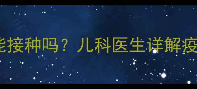 图片 ✨孩子发烧39度还能接种吗？儿科医生详解疫苗与发烧的关系✨1