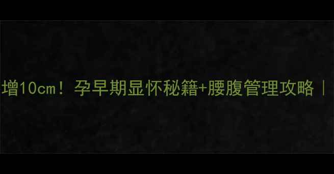 图片 ✨怀孕1个月腰围暴增10cm！孕早期显怀秘籍+腰腹管理攻略｜附真实孕肚对比图2