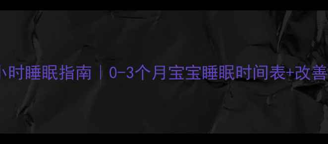 图片 ✨新生儿24小时睡眠指南｜0-3个月宝宝睡眠时间表+改善夜醒秘籍🌟2