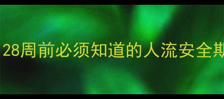 图片 ✨胎停育别慌！28周前必须知道的人流安全期和风险指南✨1