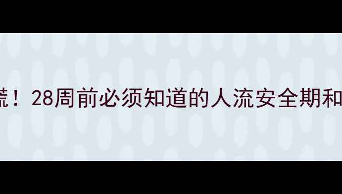 图片 ✨胎停育别慌！28周前必须知道的人流安全期和风险指南✨2