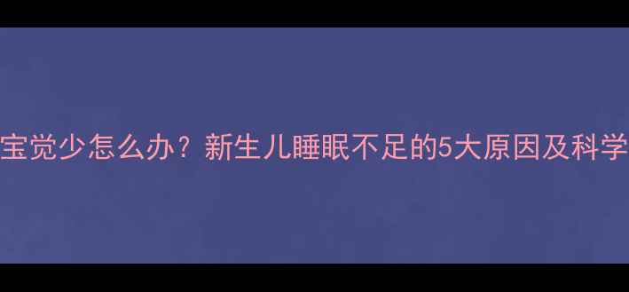 图片 一个月宝宝觉少怎么办？新生儿睡眠不足的5大原因及科学应对指南