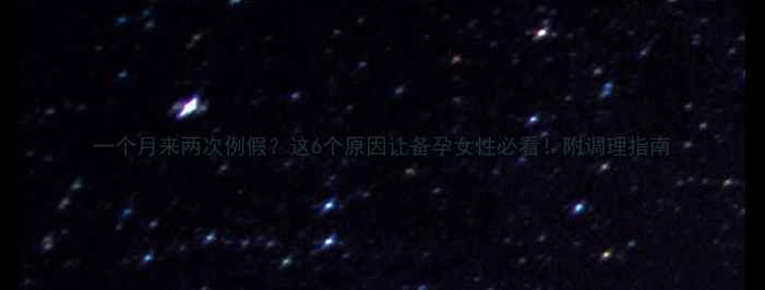 图片 一个月来两次例假？这6个原因让备孕女性必看！附调理指南