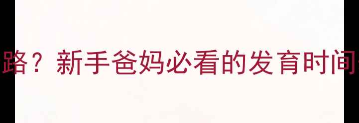 图片 一般宝宝几岁会走路？新手爸妈必看的发育时间表+科学早教建议1
