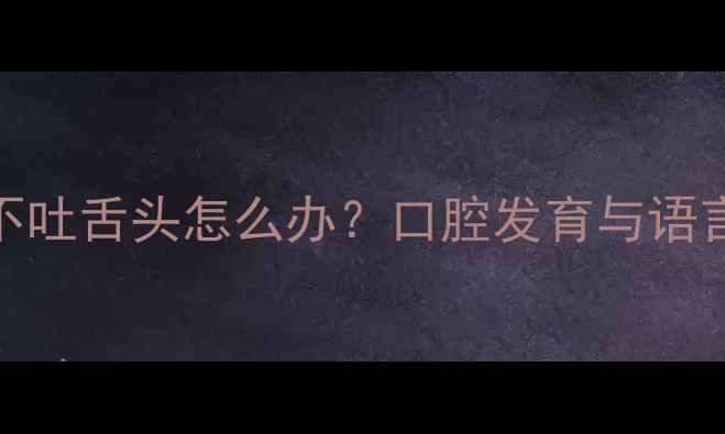图片 七个月宝宝不吐舌头怎么办？口腔发育与语言能力发展全