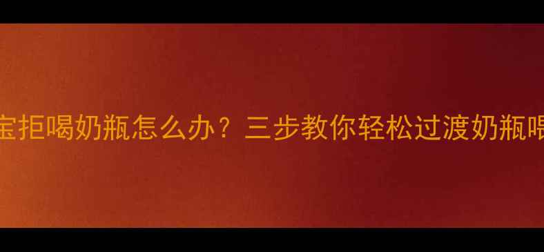 图片 三个月宝宝拒喝奶瓶怎么办？三步教你轻松过渡奶瓶喂养全攻略