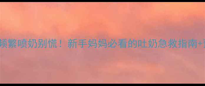 图片 三个月宝宝频繁喷奶别慌！新手妈妈必看的吐奶急救指南+预防妙招🍼2