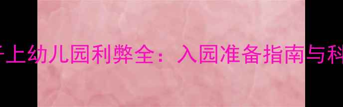 图片 三岁孩子上幼儿园利弊全：入园准备指南与科学建议1