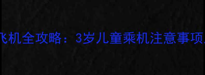 图片 三岁宝宝坐飞机全攻略：3岁儿童乘机注意事项及购票指南1