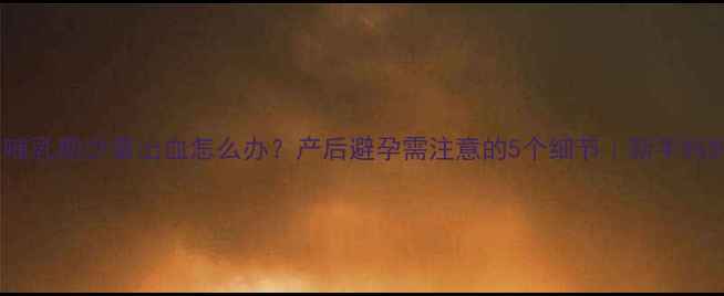 图片 上环后哺乳期少量出血怎么办？产后避孕需注意的5个细节｜新手妈妈必看1