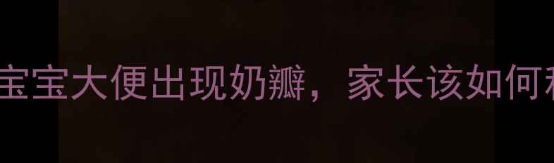 图片 两个月大的宝宝大便出现奶瓣，家长该如何科学应对？1