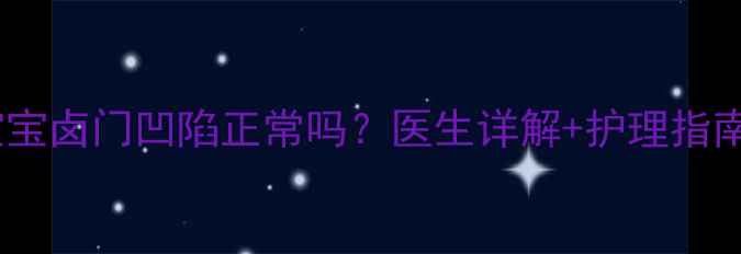 图片 两个月宝宝卤门凹陷正常吗？医生详解+护理指南👶🏻💡1
