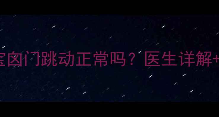 图片 两个月宝宝囟门跳动正常吗？医生详解+护理指南1