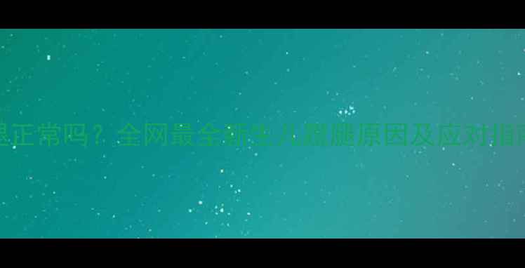 图片 两个月宝宝总蹬腿正常吗？全网最全新生儿蹬腿原因及应对指南（附医生建议）