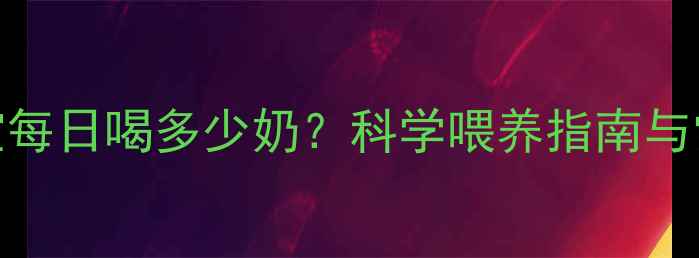 图片 两个月宝宝每日喝多少奶？科学喂养指南与常见问题全
