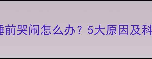 图片 两个月宝宝睡前哭闹怎么办？5大原因及科学应对措施2