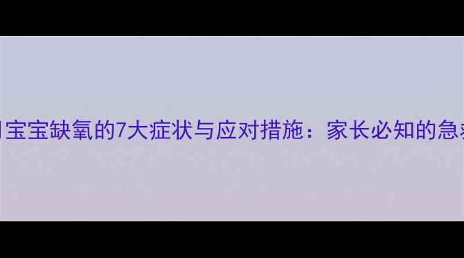 图片 两个月宝宝缺氧的7大症状与应对措施：家长必知的急救指南