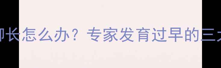 图片 两岁四个月宝宝脚长怎么办？专家发育过早的三大原因及应对措施