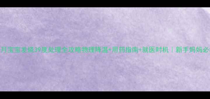图片 九个月宝宝发烧39度处理全攻略物理降温+用药指南+就医时机｜新手妈妈必看！