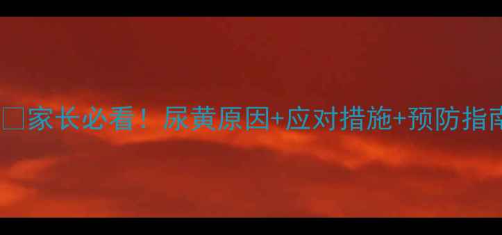 图片 九个月宝宝尿黄尿💧家长必看！尿黄原因+应对措施+预防指南（附医生建议）2