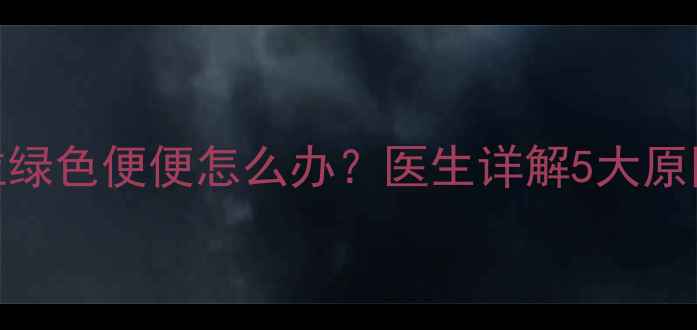图片 九个月宝宝拉绿色便便怎么办？医生详解5大原因及应对措施