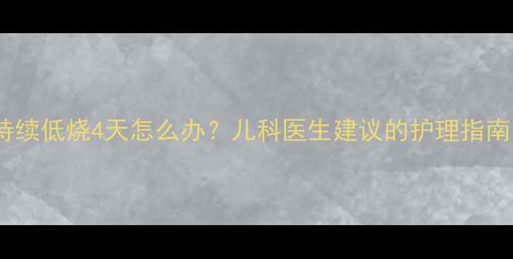 图片 九个月宝宝持续低烧4天怎么办？儿科医生建议的护理指南与就医时机1