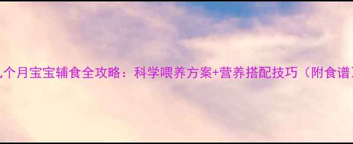 图片 九个月宝宝辅食全攻略：科学喂养方案+营养搭配技巧（附食谱）