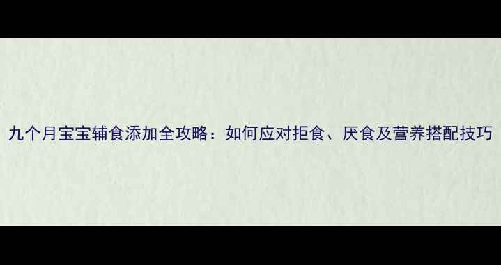 图片 九个月宝宝辅食添加全攻略：如何应对拒食、厌食及营养搭配技巧