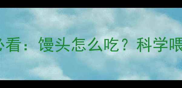 图片 九个月宝宝辅食添加必看：馒头怎么吃？科学喂养指南及营养搭配全1